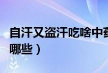 自汗又盜汗吃啥中藥（自汗盜汗的中藥良方有哪些）