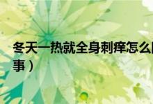 冬天一熱就全身刺癢怎么回事（冬天一熱就全身刺癢怎么回事）