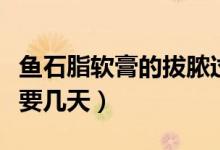 魚石脂軟膏的拔膿過程（用魚石脂軟膏拔膿需要幾天）