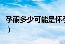 孕酮多少可能是懷孕了（孕酮多少就是懷孕了）