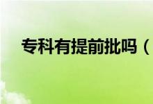 專(zhuān)科有提前批嗎(和專(zhuān)科批有什么區(qū)別)