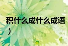 積什么成什么成語(yǔ)（積什么成什么的成語(yǔ)舉例）