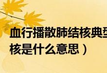 血行播散肺結(jié)核典型ct表現(xiàn)（血行播散性肺結(jié)核是什么意思）