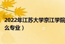 2022年江蘇大學(xué)京江學(xué)院各省招生計劃及招生人數(shù)（都招什么專業(yè)）