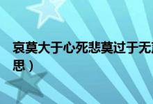 哀莫大于心死悲莫過于無聲的意思（哀莫大于心死是什么意思）