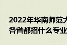 2022年華南師范大學招生計劃及招生人數(shù)（各省都招什么專業(yè)）