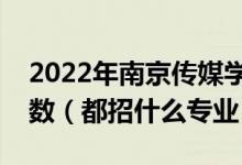 2022年南京傳媒學(xué)院各省招生計劃及招生人數(shù)（都招什么專業(yè)）