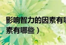 影響智力的因素有哪些心理學(xué)（影響智力的因素有哪些）