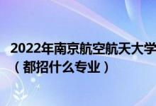 2022年南京航空航天大學(xué)金城學(xué)院各省招生計劃及招生人數(shù)（都招什么專業(yè)）