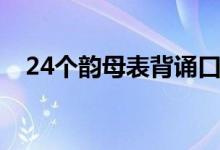 24個(gè)韻母表背誦口訣兒歌（24個(gè)韻母表）