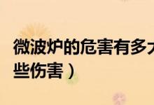 微波爐的危害有多大（微波爐會(huì)對(duì)人體造成哪些傷害）