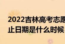 2022吉林高考志愿專科提前批填報(bào)時(shí)間（截止日期是什么時(shí)候）