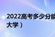 2022高考多少分能上二本（有哪些低分二本大學(xué)）
