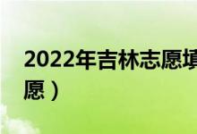 2022年吉林志愿填報(bào)時間（什么時候填報(bào)志愿）