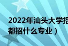 2022年汕頭大學(xué)招生計劃及招生人數(shù)（各省都招什么專業(yè)）