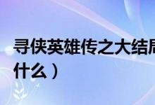 尋俠英雄傳之大結(jié)局（尋俠英雄傳之大結(jié)局是什么）