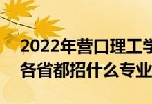 2022年?duì)I口理工學(xué)院招生計(jì)劃及招生人數(shù)（各省都招什么專業(yè)）