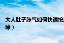 大人肚子脹氣如何快速按摩消除（大人肚子脹氣如何快速消除）