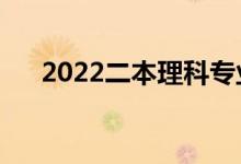 2022二本理科專業(yè)推薦（哪個好就業(yè)）