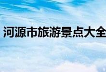 河源市旅游景點(diǎn)大全（河源旅游景點(diǎn)有哪些）