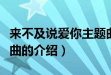 來不及說愛你主題曲（關(guān)于來不及說愛你主題曲的介紹）