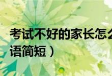 考試不好的家長(zhǎng)怎么寫(xiě)評(píng)語(yǔ)（考試不好家長(zhǎng)評(píng)語(yǔ)簡(jiǎn)短）
