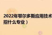 2022年鄂爾多斯應(yīng)用技術(shù)學(xué)院招生計(jì)劃及招生人數(shù)（各省都招什么專業(yè)）