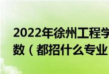 2022年徐州工程學院各省招生計劃及招生人數(shù)（都招什么專業(yè)）