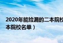 2020年能撿漏的二本院校有哪些（2022低分撿漏的公辦二本院校名單）