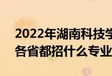 2022年湖南科技學(xué)院招生計(jì)劃及招生人數(shù)（各省都招什么專業(yè)）