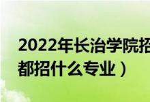 2022年長治學(xué)院招生計(jì)劃及招生人數(shù)（各省都招什么專業(yè)）