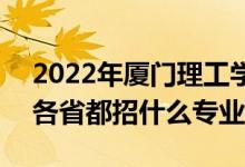 2022年廈門理工學(xué)院招生計(jì)劃及招生人數(shù)（各省都招什么專業(yè)）