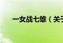 一女戰(zhàn)七雄（關于一女戰(zhàn)七雄的介紹）
