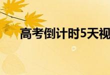 高考倒計時5天視頻（高考倒計時5天）