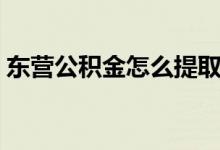 東營(yíng)公積金怎么提?。|營(yíng)怎么提取公積金）