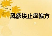 風(fēng)疹塊止癢偏方（風(fēng)疹塊止癢小妙招）