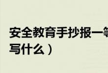 安全教育手抄報(bào)一等獎內(nèi)容（安全教育手抄報(bào)寫什么）
