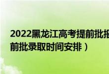 2022黑龍江高考提前批報(bào)考時(shí)間（2022黑龍江高考?？铺崆芭浫r(shí)間安排）