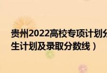 貴州2022高校專項計劃分數(shù)線（2022年985大學(xué)在貴州招生計劃及錄取分數(shù)線）