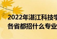 2022年湛江科技學院招生計劃及招生人數(shù)（各省都招什么專業(yè)）
