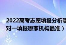 2022高考志愿填報分析哪家正規(guī)（2022高考最正宗志愿一對一填報哪家機(jī)構(gòu)最準(zhǔn)）