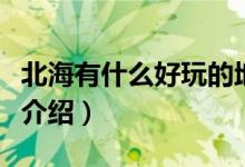 北海有什么好玩的地方（北海市四大旅游景點(diǎn)介紹）