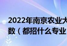 2022年南京農(nóng)業(yè)大學(xué)各省招生計(jì)劃及招生人數(shù)（都招什么專業(yè)）