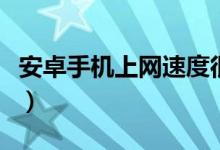安卓手機(jī)上網(wǎng)速度很慢怎么辦（教你兩個(gè)方法）