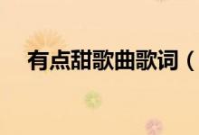 有點(diǎn)甜歌曲歌詞（歌曲有點(diǎn)甜歌曲歌詞）