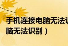 手機(jī)連接電腦無法識(shí)別（如何解決手機(jī)連接電腦無法識(shí)別）