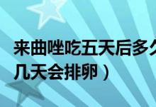 來(lái)曲唑吃五天后多久監(jiān)測(cè)排卵（吃來(lái)曲唑五天幾天會(huì)排卵）