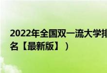 2022年全國雙一流大學排名官方（2022中國雙一流大學排名【最新版】）