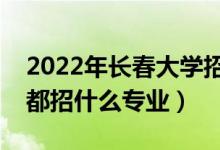 2022年長春大學(xué)招生計劃及招生人數(shù)（各省都招什么專業(yè)）