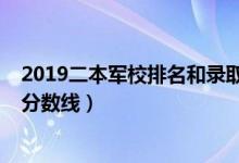 2019二本軍校排名和錄取分?jǐn)?shù)（2022中國二本軍校排名及分?jǐn)?shù)線）
